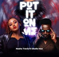 AUDIO Nasha Travis Ft Okello Max - Put It On Me MP3 DOWNLOAD