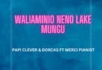 AUDIO Papi Clever & Dorcas Ft Merci Pianist - Waliaminio Neno Lake Mungu MP3 DOWNLOAD