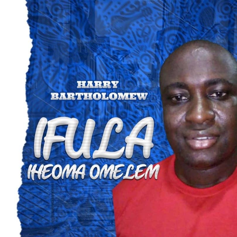 AUDIO Harry Bartholomew - Ifula Iheoma Omelem MP3 DOWNLOAD