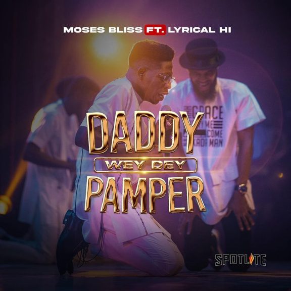 AUDIO Moses Bliss - Daddy Wey Dey Pamper Ft Lyrical Hi MP3 DOWNLOAD