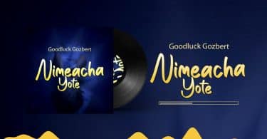 AUDIO Goodluck Gozbert - Nimeacha Yote MP3 DOWNLOAD