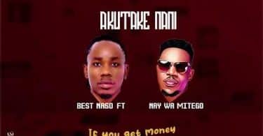 AUDIO Best Naso Ft Nay wa Mitego - Akutake Nani MP3 DOWNLOAD