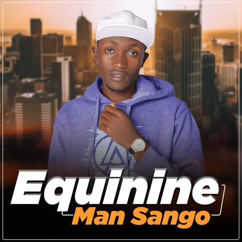 AUDIO Man Sango - Equinine MP3 DOWNLOAD