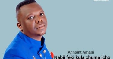 AUDIO Annoint Amani – NABII FEKI KULA CHUMA ICHO MP3 DOWNLOAD