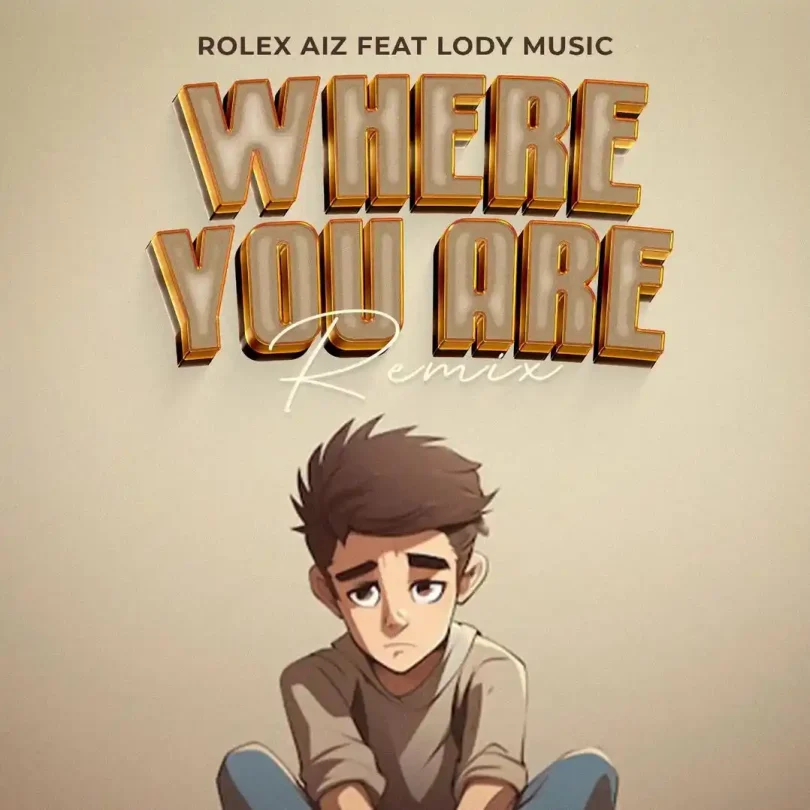 AUDIO Rolex Aiz Ft Lody Music - Where You Are Remix MP3 DOWNLOAD