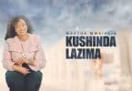 AUDIO Martha Mwaipaja - Kushinda Lazima MP3 DOWNLOAD