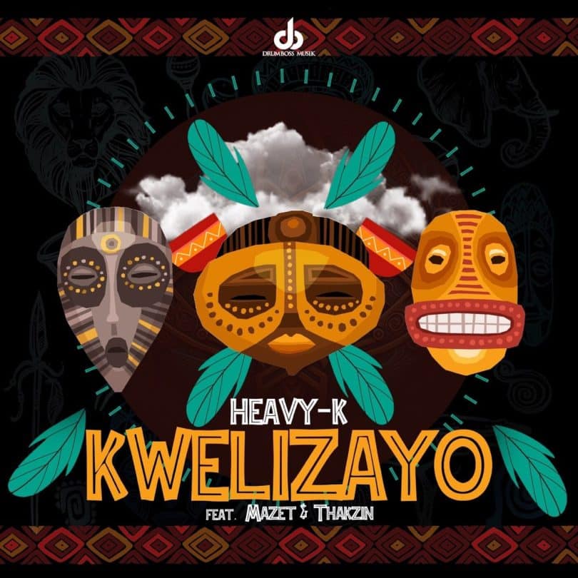 AUDIO Heavy-K Ft Mazet X Thakzin - KWELIZAYO MP3 DOWNLOAD