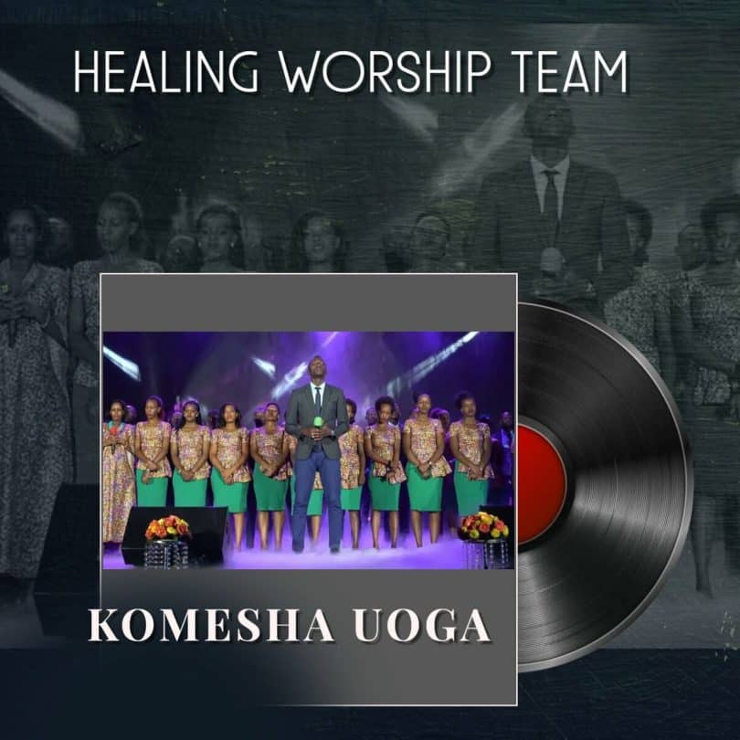 AUDIO Healing Worship Team – Komesha Uoga MP3 DOWNLOAD