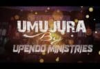 AUDIO Upendo Ministries – UMUJURA MP3 DOWNLOAD