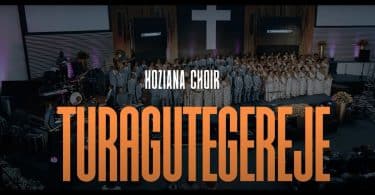 AUDIO Hoziana Choir - TURAGUTEGEREJE MP3 DOWNLOAD