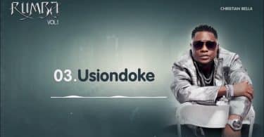 AUDIO Christian Bella – Usiondoke MP3 DOWNLOAD