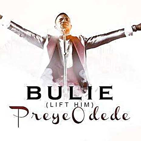 AUDIO Preye Odede – BULIE (LIFT HIM UP) MP3 DOWNLOAD