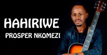 AUDIO Prosper Nkomezi – Hahiriwe MP3 DOWNLOAD