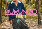 AUDIO Vyroota - Rukundo MP3 DOWNLOAD