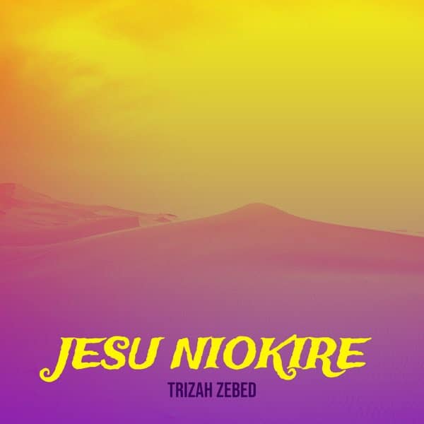 AUDIO Trizah Zebed – JESU NIOKIRE MP3 DOWNLOAD