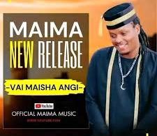 AUDIO Maima - Vai Maisha Angi MP3 DOWNLOAD