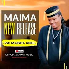 AUDIO Maima - Vai Maisha Angi MP3 DOWNLOAD