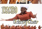 AUDIO Kalvary Choir - Ikambo MP3 DOWNLOAD