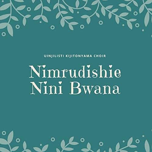 AUDIO Kijitonyama Uinjilisti Choir - Nimrudishie Nini Bwana MP3 DOWNLOAD