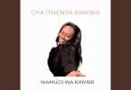 AUDIO Wamucci Wa Kinyari - Oya Ithenya Riakwa MP3 DOWNLOAD