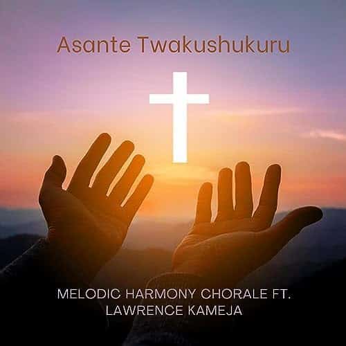 AUDIO Melodic Harmony Chorale Ft. Lawrence kameja - Asante Twakushukuru MP3 DOWNLOAD