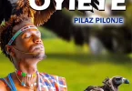 AUDIO Pilaz Pilonje - Oyiete MP3 DOWNLOAD