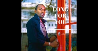 AUDIO Noel Nderitu - Long For You MP3 DOWNLOAD