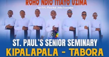 AUDIO St. Paul's Senior Seminary Kipalapala Tabora - Roho Ndio Itiayo Uzima MP3 DOWNLOAD