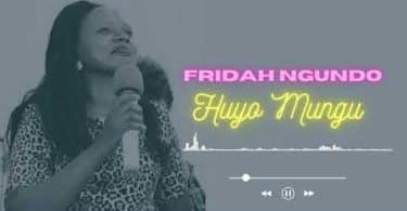 AUDIO Fridah Ngundo - Huyo Mungu MP3 DOWNLOAD