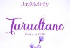 AUDIO Jay Melody – Turudiane MP3 DOWNLOAD