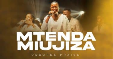 AUDIO Osborns Praise - Mtenda Miujiza MP3 DOWNLOAD