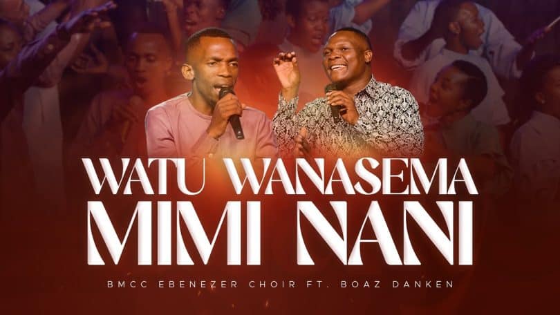 AUDIO Bmcc Ebenezer Choir Ft Boaz Danken - Watu Wanasema Mimi Nani MP3 DOWNLOAD