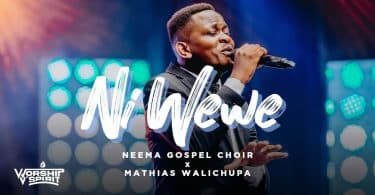 AUDIO Neema Gospel Choir & Mathias Walichupa - Ni Wewe MP3 DOWNLOAD