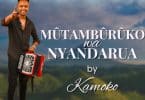 AUDIO Kamoko - Mútambúrúko Wa Nyandarúa MP3 DOWNLOAD