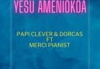 AUDIO Papi Clever & Dorcas Ft Merci Pianist - Yesu Ameniokoa MP3 DOWNLOAD