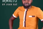 AUDIO Ev. John Kay - Mwaitu MP3 DOWNLOAD